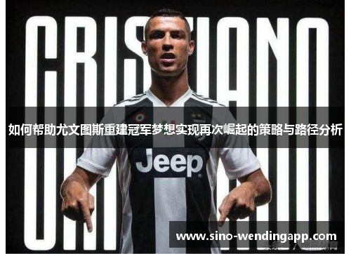 如何帮助尤文图斯重建冠军梦想实现再次崛起的策略与路径分析