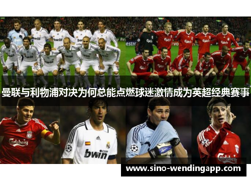 曼联与利物浦对决为何总能点燃球迷激情成为英超经典赛事