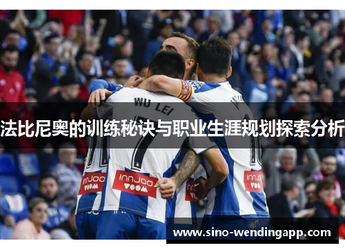法比尼奥的训练秘诀与职业生涯规划探索分析 法比尼奥的训练秘诀与职业生涯规划探索分析