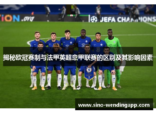 揭秘欧冠赛制与法甲英超意甲联赛的区别及其影响因素 揭秘欧冠赛制与法甲英超意甲联赛的区别及其影响因素