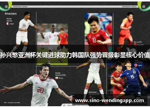 孙兴慜亚洲杯关键进球助力韩国队强势晋级彰显核心价值 孙兴慜亚洲杯关键进球助力韩国队强势晋级彰显核心价值