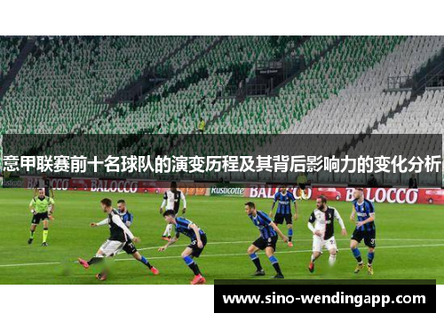 意甲联赛前十名球队的演变历程及其背后影响力的变化分析