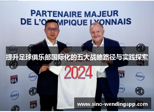 提升足球俱乐部国际化的五大战略路径与实践探索 提升足球俱乐部国际化的五大战略路径与实践探索