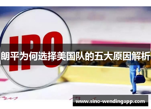 朗平为何选择美国队的五大原因解析