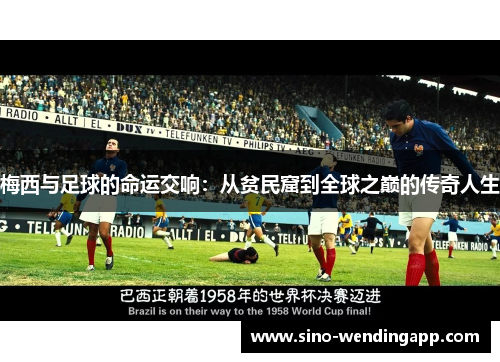梅西与足球的命运交响:从贫民窟到全球之巅的传奇人生 梅西与足球的命运交响:从贫民窟到全球之巅的传奇人生