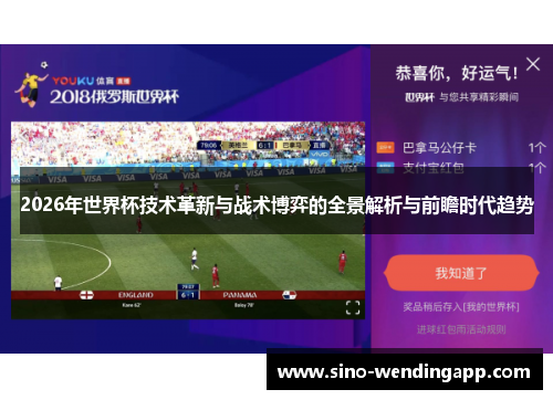 2026年世界杯技术革新与战术博弈的全景解析与前瞻时代趋势 2026年世界杯技术革新与战术博弈的全景解析与前瞻时代趋势