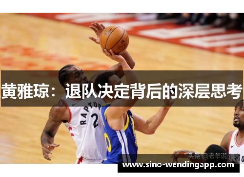 黄雅琼:退队决定背后的深层思考 黄雅琼:退队决定背后的深层思考