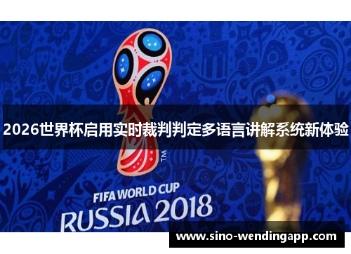 2026世界杯启用实时裁判判定多语言讲解系统新体验 2026世界杯启用实时裁判判定多语言讲解系统新体验