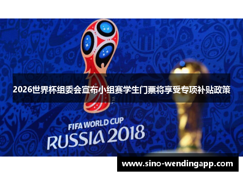 2026世界杯组委会宣布小组赛学生门票将享受专项补贴政策